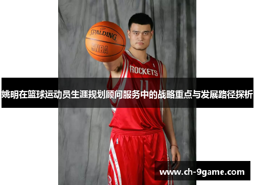 姚明在篮球运动员生涯规划顾问服务中的战略重点与发展路径探析 姚明在篮球运动员生涯规划顾问服务中的战略重点与发展路径探析