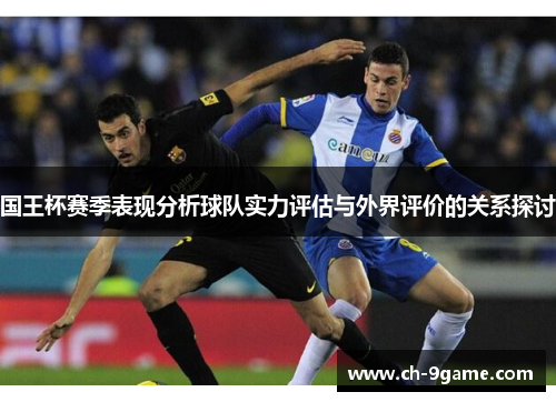 国王杯赛季表现分析球队实力评估与外界评价的关系探讨 国王杯赛季表现分析球队实力评估与外界评价的关系探讨