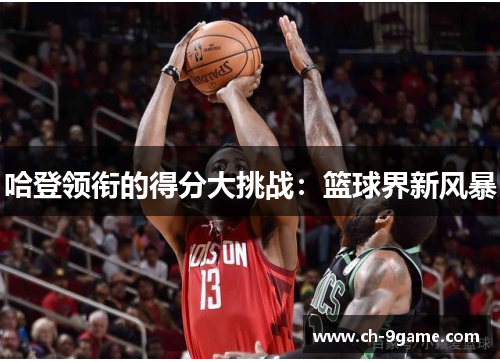 哈登领衔的得分大挑战:篮球界新风暴 哈登领衔的得分大挑战:篮球界新风暴