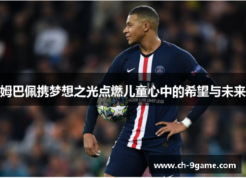 姆巴佩携梦想之光点燃儿童心中的希望与未来 姆巴佩携梦想之光点燃儿童心中的希望与未来