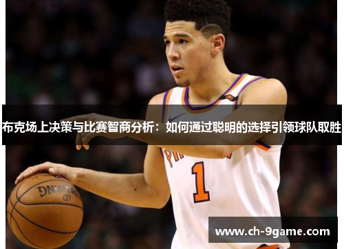 布克场上决策与比赛智商分析:如何通过聪明的选择引领球队取胜 布克场上决策与比赛智商分析:如何通过聪明的选择引领球队取胜