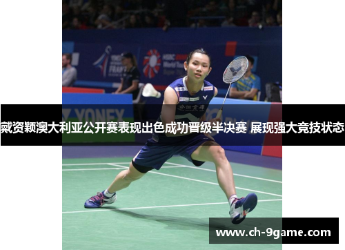 戴资颖澳大利亚公开赛表现出色成功晋级半决赛 展现强大竞技状态 戴资颖澳大利亚公开赛表现出色成功晋级半决赛 展现强大竞技状态