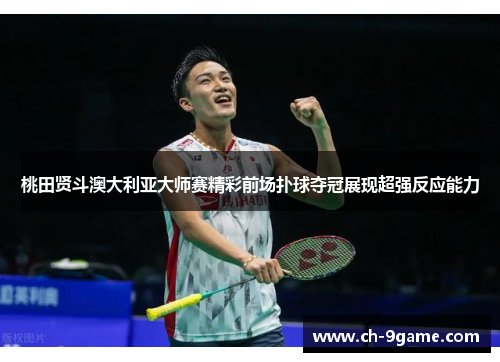 桃田贤斗澳大利亚大师赛精彩前场扑球夺冠展现超强反应能力 桃田贤斗澳大利亚大师赛精彩前场扑球夺冠展现超强反应能力