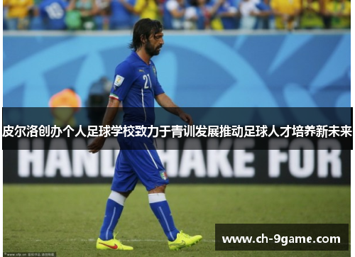 皮尔洛创办个人足球学校致力于青训发展推动足球人才培养新未来 皮尔洛创办个人足球学校致力于青训发展推动足球人才培养新未来