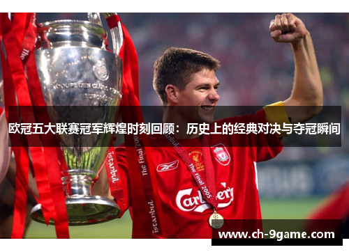 欧冠五大联赛冠军辉煌时刻回顾:历史上的经典对决与夺冠瞬间 欧冠五大联赛冠军辉煌时刻回顾:历史上的经典对决与夺冠瞬间