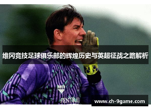 维冈竞技足球俱乐部的辉煌历史与英超征战之路解析 维冈竞技足球俱乐部的辉煌历史与英超征战之路解析