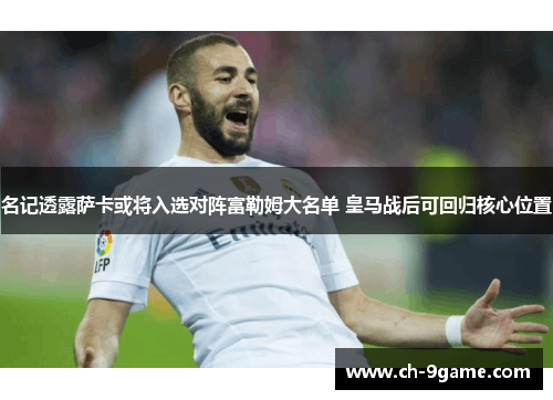 名记透露萨卡或将入选对阵富勒姆大名单 皇马战后可回归核心位置 名记透露萨卡或将入选对阵富勒姆大名单 皇马战后可回归核心位置
