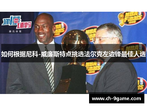 如何根据尼科-威廉斯特点挑选法尔克左边锋最佳人选 如何根据尼科-威廉斯特点挑选法尔克左边锋最佳人选