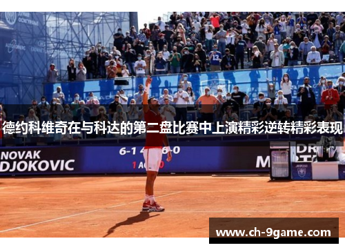 德约科维奇在与科达的第二盘比赛中上演精彩逆转精彩表现 德约科维奇在与科达的第二盘比赛中上演精彩逆转精彩表现