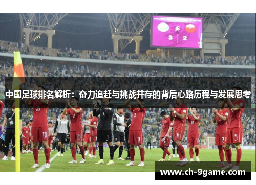 中国足球排名解析:奋力追赶与挑战并存的背后心路历程与发展思考 中国足球排名解析:奋力追赶与挑战并存的背后心路历程与发展思考