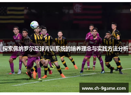 探索佩纳罗尔足球青训系统的培养理念与实践方法分析 探索佩纳罗尔足球青训系统的培养理念与实践方法分析