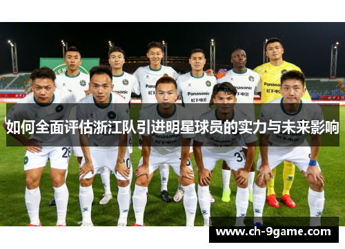 如何全面评估浙江队引进明星球员的实力与未来影响 如何全面评估浙江队引进明星球员的实力与未来影响