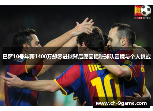 巴萨10号年薪1400万却零进球背后原因揭秘球队困境与个人挑战 巴萨10号年薪1400万却零进球背后原因揭秘球队困境与个人挑战