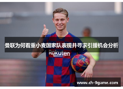 曼联为何看重小麦国家队表现并寻求引援机会分析 曼联为何看重小麦国家队表现并寻求引援机会分析