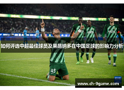 如何评选中超最佳球员及莱昂纳多在中国足球的影响力分析 如何评选中超最佳球员及莱昂纳多在中国足球的影响力分析