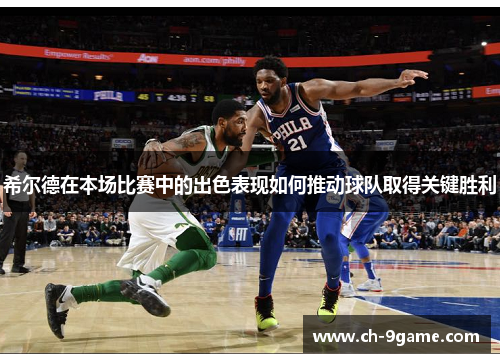 希尔德在本场比赛中的出色表现如何推动球队取得关键胜利 希尔德在本场比赛中的出色表现如何推动球队取得关键胜利