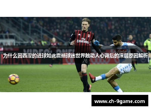 为什么因西涅的进球如此震撼球迷世界触动人心背后的深层原因解析 为什么因西涅的进球如此震撼球迷世界触动人心背后的深层原因解析