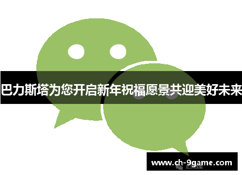 巴力斯塔为您开启新年祝福愿景共迎美好未来 巴力斯塔为您开启新年祝福愿景共迎美好未来