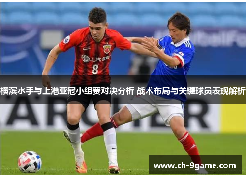 横滨水手与上港亚冠小组赛对决分析 战术布局与关键球员表现解析 横滨水手与上港亚冠小组赛对决分析 战术布局与关键球员表现解析