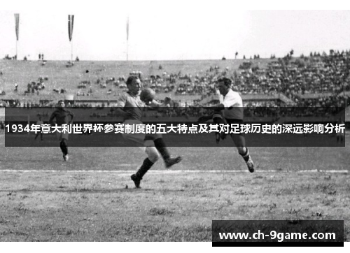 1934年意大利世界杯参赛制度的五大特点及其对足球历史的深远影响分析 1934年意大利世界杯参赛制度的五大特点及其对足球历史的深远影响分析