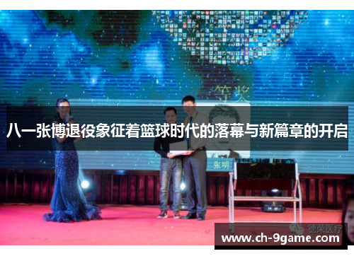 八一张博退役象征着篮球时代的落幕与新篇章的开启 八一张博退役象征着篮球时代的落幕与新篇章的开启