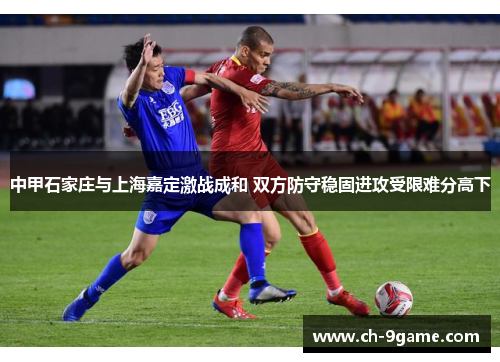 中甲石家庄与上海嘉定激战成和 双方防守稳固进攻受限难分高下 中甲石家庄与上海嘉定激战成和 双方防守稳固进攻受限难分高下