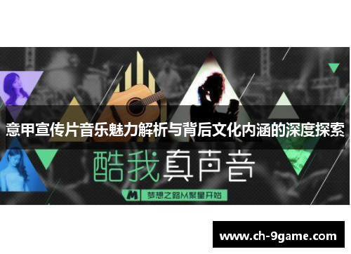 意甲宣传片音乐魅力解析与背后文化内涵的深度探索 意甲宣传片音乐魅力解析与背后文化内涵的深度探索