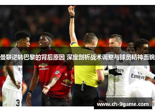 曼联逆转巴黎的背后原因 深度剖析战术调整与球员精神面貌 曼联逆转巴黎的背后原因 深度剖析战术调整与球员精神面貌