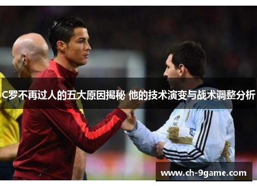 C罗不再过人的五大原因揭秘 他的技术演变与战术调整分析 C罗不再过人的五大原因揭秘 他的技术演变与战术调整分析