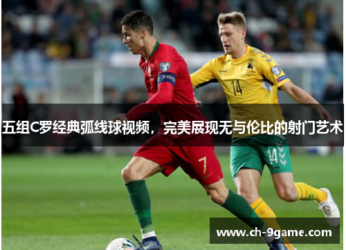 五组C罗经典弧线球视频，完美展现无与伦比的射门艺术