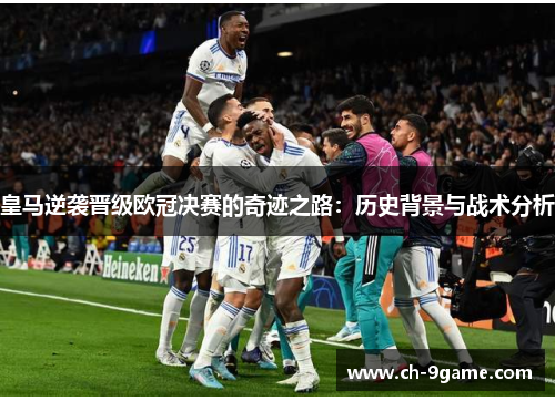 皇马逆袭晋级欧冠决赛的奇迹之路:历史背景与战术分析 皇马逆袭晋级欧冠决赛的奇迹之路:历史背景与战术分析