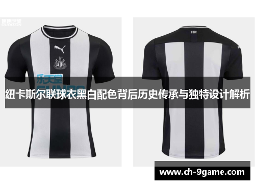 纽卡斯尔联球衣黑白配色背后历史传承与独特设计解析 纽卡斯尔联球衣黑白配色背后历史传承与独特设计解析
