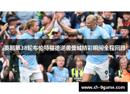 英超第38轮布伦特福德逆袭曼城精彩瞬间全程回顾 英超第38轮布伦特福德逆袭曼城精彩瞬间全程回顾