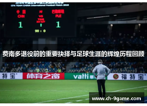 费南多退役前的重要抉择与足球生涯的辉煌历程回顾 费南多退役前的重要抉择与足球生涯的辉煌历程回顾