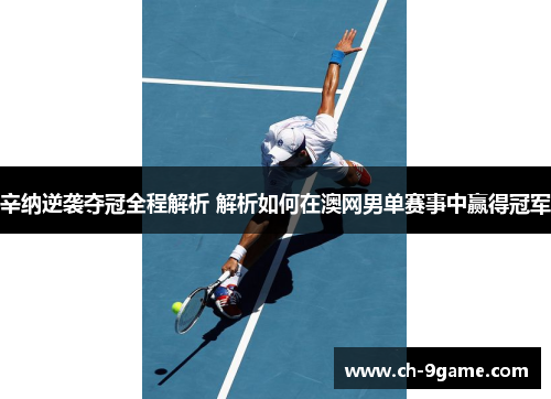 辛纳逆袭夺冠全程解析 解析如何在澳网男单赛事中赢得冠军