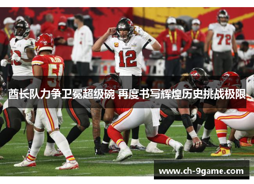 酋长队力争卫冕超级碗 再度书写辉煌历史挑战极限 酋长队力争卫冕超级碗 再度书写辉煌历史挑战极限