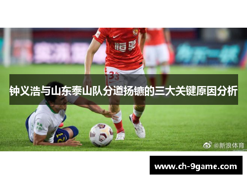钟义浩与山东泰山队分道扬镳的三大关键原因分析
