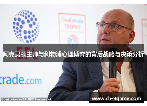 阿克灵顿主帅与利物浦心理博弈的背后战略与决策分析 阿克灵顿主帅与利物浦心理博弈的背后战略与决策分析