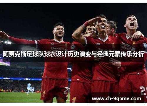 阿贾克斯足球队球衣设计历史演变与经典元素传承分析 阿贾克斯足球队球衣设计历史演变与经典元素传承分析