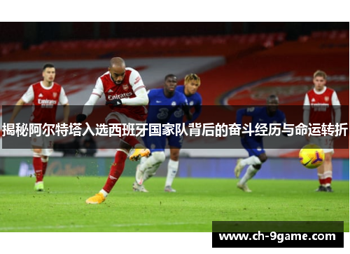 揭秘阿尔特塔入选西班牙国家队背后的奋斗经历与命运转折 揭秘阿尔特塔入选西班牙国家队背后的奋斗经历与命运转折