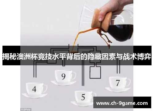 揭秘澳洲杯竞技水平背后的隐藏因素与战术博弈 揭秘澳洲杯竞技水平背后的隐藏因素与战术博弈