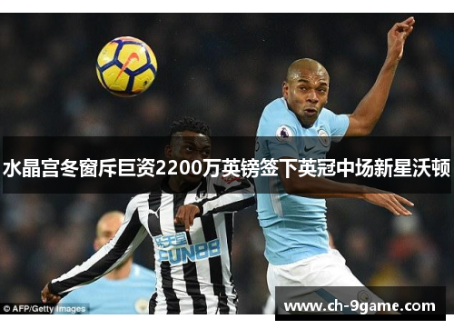 水晶宫冬窗斥巨资2200万英镑签下英冠中场新星沃顿